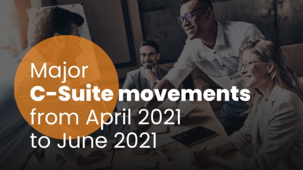 Major C-suite movements from Apr-Jun 2021