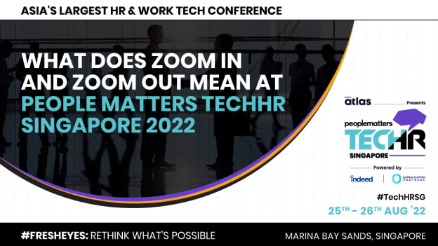 Zoom into the roadblocks and zoom out to explore the possibilities at People Matters TechHR Singapore 2022 Zoom into the roadblocks and zoom out to explore the possibilities at People Matters TechHR Singapore 2022