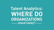 Talent Analytics: Where do organizations stand today