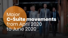 Major C-suite movements from April 2020 to June 2020