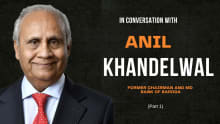 A conversation with Anil Khandelwal, former chairman and MD of Bank of Baroda (Part 1)