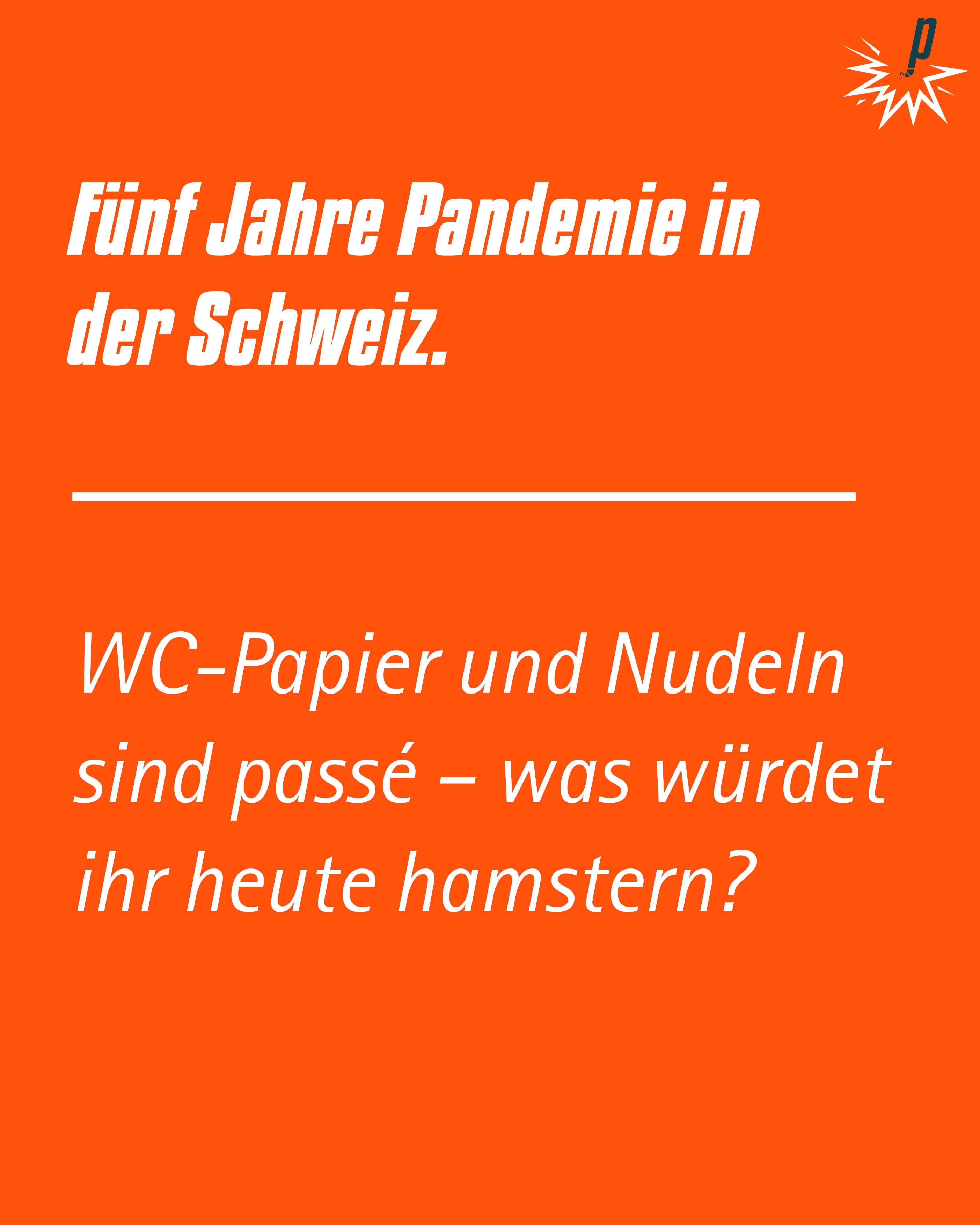 Fünf Jahre Pandemie in der Schweiz. WC-Papier und Nudeln  sind passé – was würdet  ihr heute hamstern? Antworten vom Team der Petarde