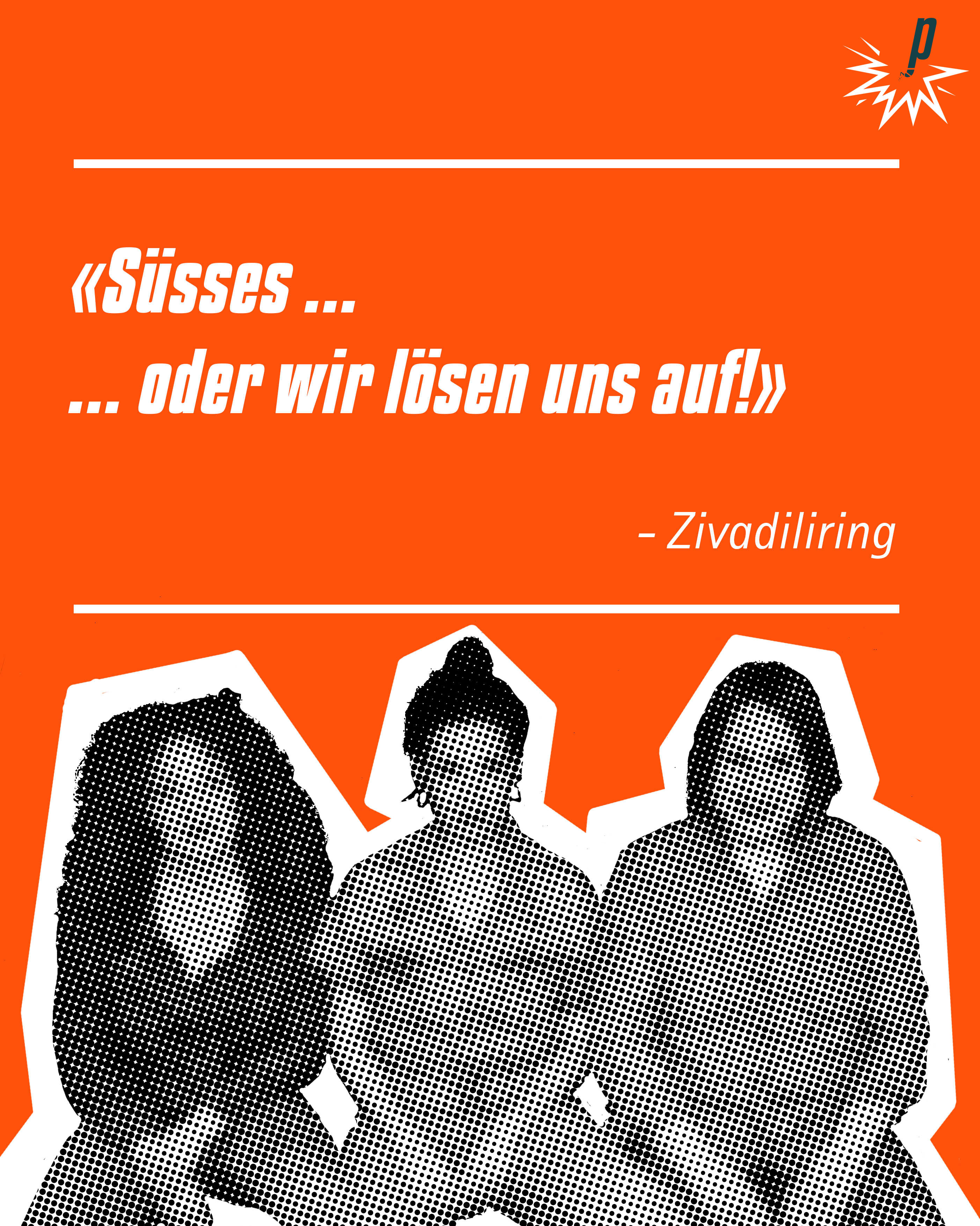 «Süsses ... ... oder wir lösen uns auf!»