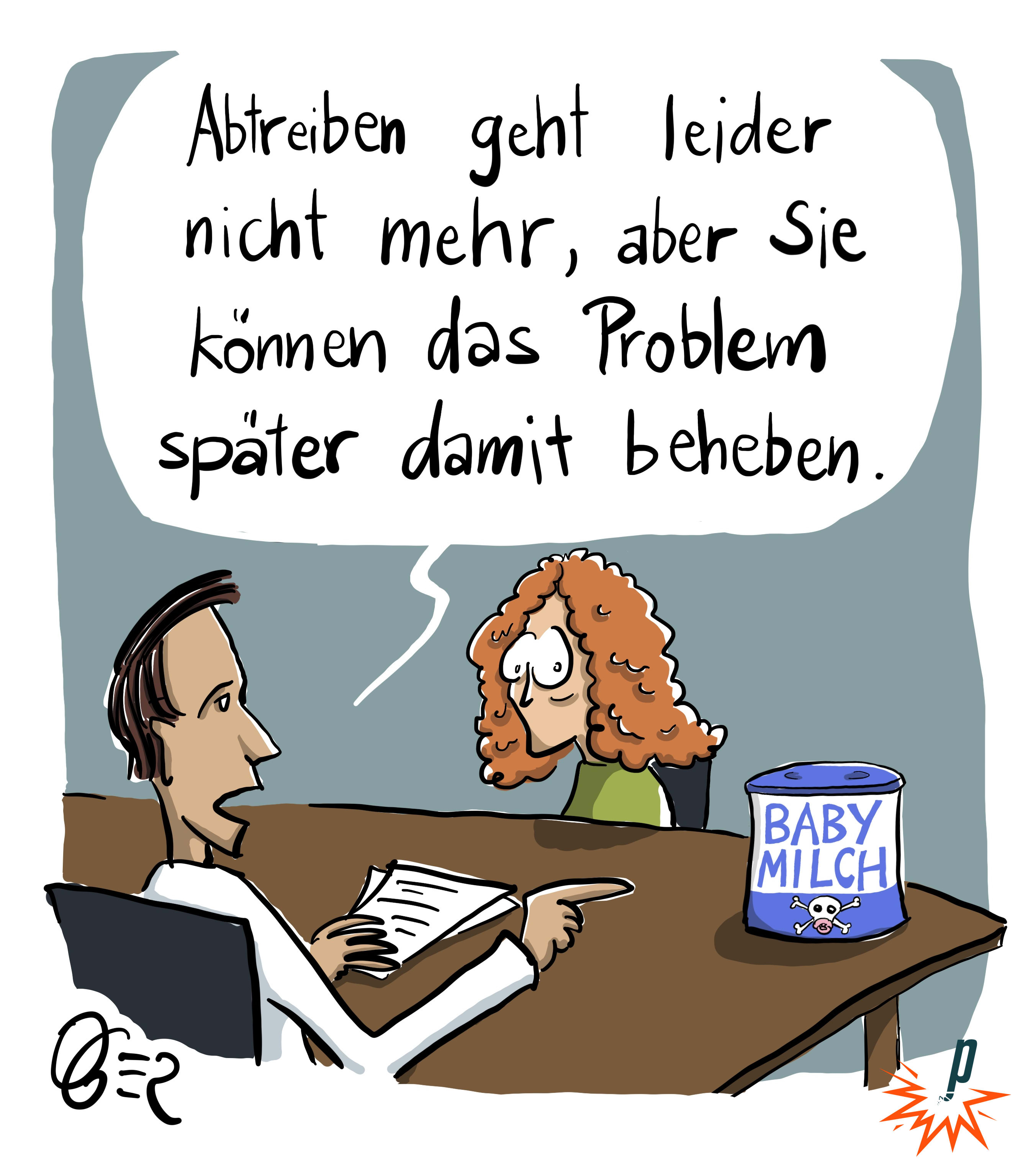 Cartoon. Eine Frau sitzt einem Arzt gegenüber, dieser sagt :"Abtreiben geht leider nicht mehr, aber Sie können das Problem später damit beheben.", und deutet auf eine Dose Babymilch.