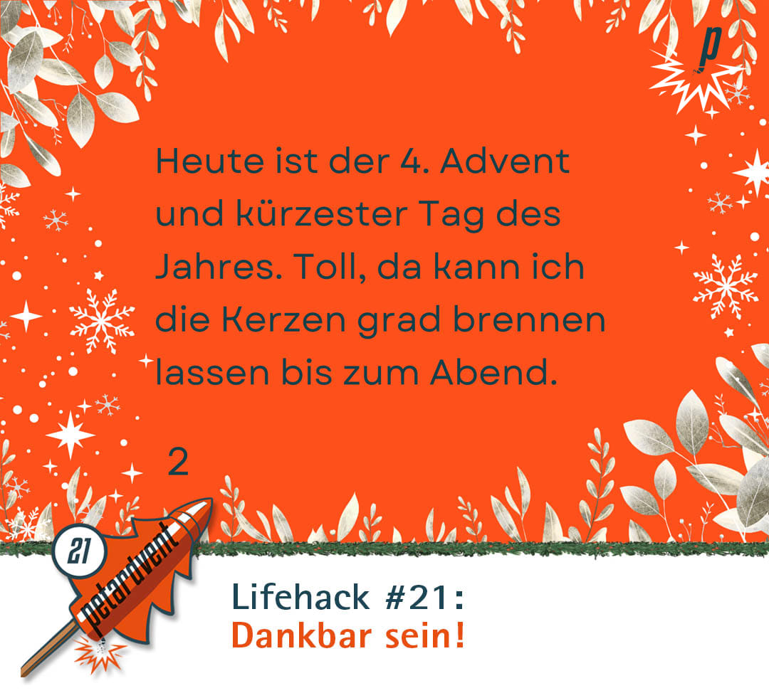 Heute ist der 4. Advent und kürzester Tag des Jahres. Toll, da kann ich die Kerzen grad brennen lassen bis zum Aben.d