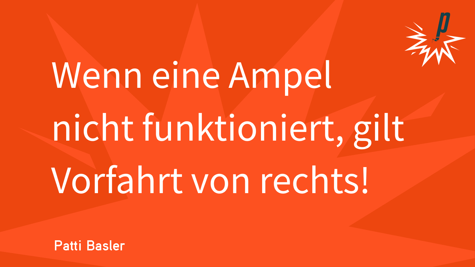 Text von Patti Basler "Wenn eine Ampel nicht funktioniert, gilt Vorfahrt vor rechts!"