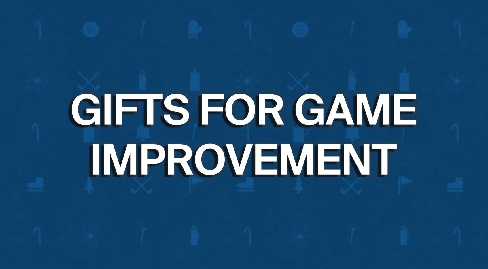 Gifts for game improvement