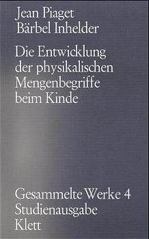 Gesammelte Werke / Die Entwicklung der physikalischen Mengenbegriffe beim Kinde