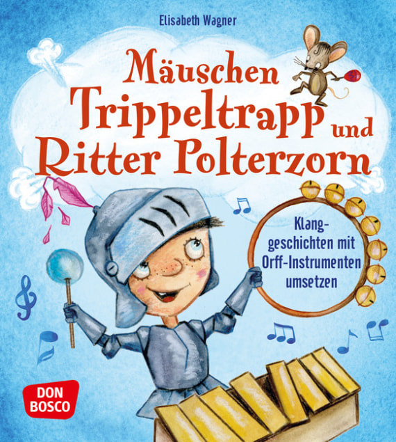 Mauschen Trippeltrapp Und Ritter Polterzorn Klanggeschichten Mit Orff Instrumenten Umsetzen Offizieller Shop Des Don Bosco Verlags