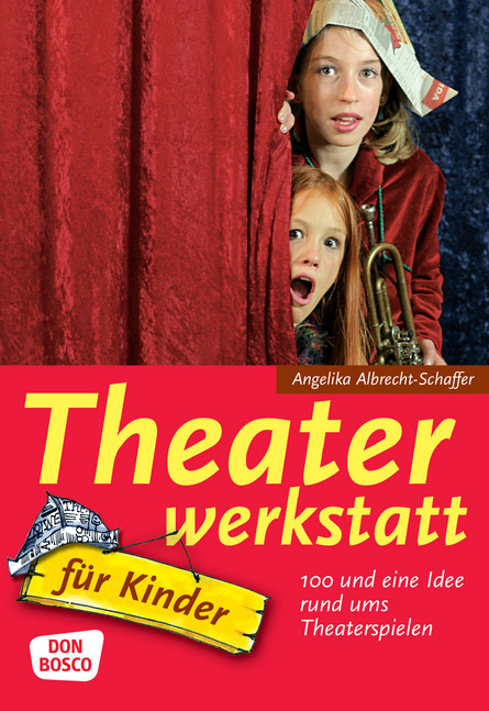 Theaterwerkstatt Fur Kinder 100 Und Eine Idee Rund Ums Theaterspielen Offizieller Shop Des Don Bosco Verlags
