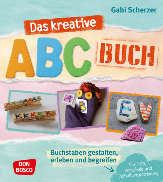 Das Kreative Abc Buch Buchstaben Gestalten Erleben Und Begreifen Fur Kita Vorschule Und Schulkindbetreuung Offizieller Shop Des Don Bosco Verlags