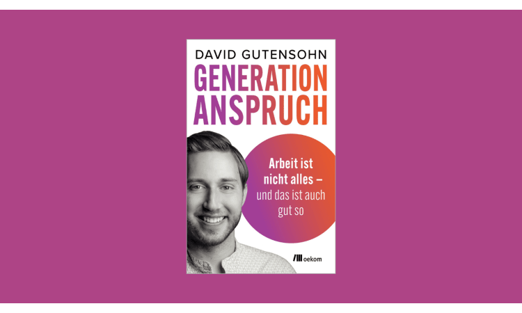 Wie die »Generation Anspruch« die Arbeitswelt verändert