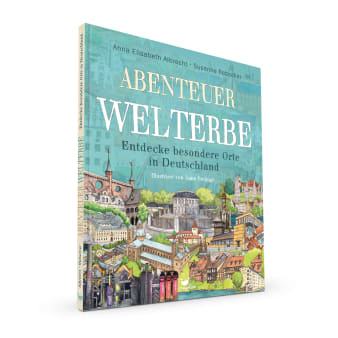 Cover Abenteuer Welterbe Entdecke besondere Orte in Deutschland Sachbilderbuch von Anna Elisabeth Albrecht, Susanne Rebscher und Anne Ibelings