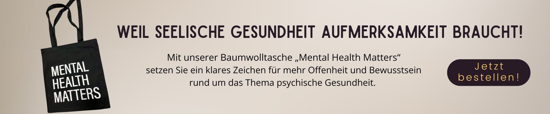 Eine schwarze Baumwolltasche mit der Aufschrift „MENTAL HEALTH MATTERS“ ist links im Bild zu sehen. Rechts steht in großer Schrift: „WEIL SEELISCHE GESUNDHEIT AUFMERKSAMKEIT BRAUCHT!“ Darunter ein erklärender Text zur Botschaft der Tasche. 