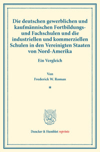 Cover Die deutschen gewerblichen und kaufmännischen Fortbildungs- und Fachschulen und die industriellen und kommerziellen Schulen in den Vereinigten Staaten von Nord-Amerika