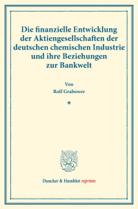 Cover Die finanzielle Entwicklung der Aktiengesellschaften der deutschen chemischen Industrie und ihre Beziehungen zur Bankwelt