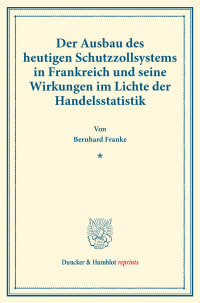 Cover Der Ausbau des heutigen Schutzzollsystems in Frankreich und seine Wirkungen im Lichte der Handelsstatistik