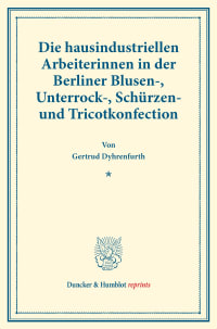 Cover Die hausindustriellen Arbeiterinnen in der Berliner Blusen-, Unterrock-, Schürzen- und Tricotkonfection