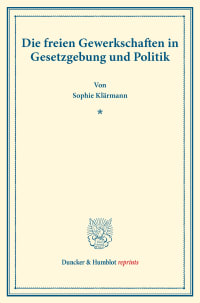 Cover Die freien Gewerkschaften in Gesetzgebung und Politik