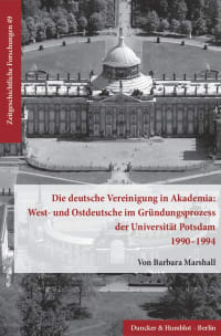 Cover Die deutsche Vereinigung in Akademia: West- und Ostdeutsche im Gründungsprozess der Universität Potsdam 1990–1994