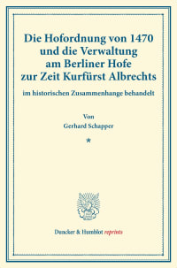 Cover Die Hofordnung von 1470 und die Verwaltung am Berliner Hofe zur Zeit Kurfürst Albrechts