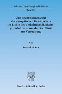 Cover Zur Rechtsformenwahl des europäischen Gesetzgebers im Lichte des Verhältnismäßigkeitsgrundsatzes – Von der Richtlinie zur Verordnung