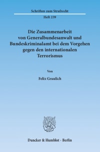 Cover Die Zusammenarbeit von Generalbundesanwalt und Bundeskriminalamt bei dem Vorgehen gegen den internationalen Terrorismus