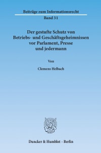 Cover Der gestufte Schutz von Betriebs- und Geschäftsgeheimnissen vor Parlament, Presse und jedermann