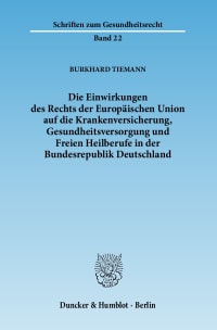 Cover Die Einwirkungen des Rechts der Europäischen Union auf die Krankenversicherung, Gesundheitsversorgung und Freien Heilberufe in der Bundesrepublik Deutschland