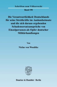 Cover Die Verantwortlichkeit Deutschlands für seine Streitkräfte im Auslandseinsatz und die sich daraus ergebenden Schadensersatzansprüche von Einzelpersonen als Opfer deutscher Militärhandlungen