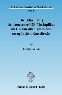 Cover Die Behandlung elektronischer B2B-Marktplätze im US-amerikanischen und europäischen Kartellrecht