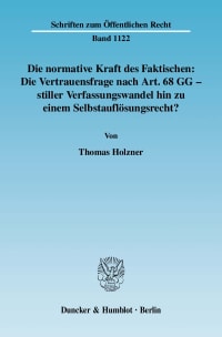 Cover Die normative Kraft des Faktischen: Die Vertrauensfrage nach Art. 68 GG - stiller Verfassungswandel hin zu einem Selbstauflösungsrecht?