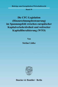 Cover Die CFC-Legislation (Hinzurechnungsbesteuerung) im Spannungsfeld zwischen europäischer Kapitalverkehrsfreiheit und weltweiter Kapitalliberalisierung (WTO)