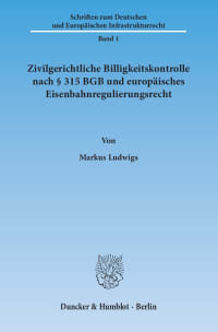 Cover Zivilgerichtliche Billigkeitskontrolle nach § 315 BGB und europäisches Eisenbahnregulierungsrecht