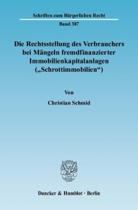 Cover Die Rechtsstellung des Verbrauchers bei Mängeln fremdfinanzierter Immobilienkapitalanlagen (»Schrottimmobilien«)