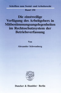 Cover Die einstweilige Verfügung des Arbeitgebers in Mitbestimmungsangelegenheiten im Rechtsschutzsystem der Betriebsverfassung