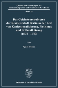 Cover Das Gelehrtenschulwesen der Residenzstadt Berlin in der Zeit von Konfessionalisierung, Pietismus und Frühaufklärung (1574-1740)