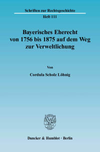 Cover Bayerisches Eherecht von 1756 bis 1875 auf dem Weg zur Verweltlichung