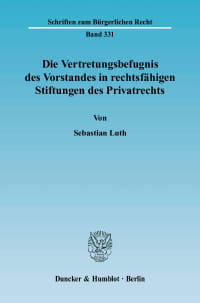 Cover Die Vertretungsbefugnis des Vorstandes in rechtsfähigen Stiftungen des Privatrechts