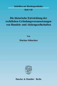 Cover Die historische Entwicklung der rechtlichen Gründungsvoraussetzungen von Handels- und Aktiengesellschaften