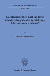 Cover Das Rechtsdenken Karl Bindings und die »Freigabe der Vernichtung lebensunwerten Lebens«