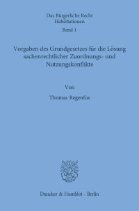 Cover Vorgaben des Grundgesetzes für die Lösung sachenrechtlicher Zuordnungs- und Nutzungskonflikte