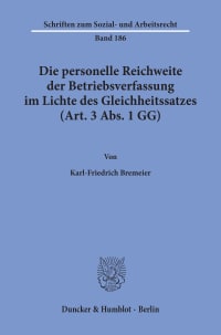 Cover Die personelle Reichweite der Betriebsverfassung im Lichte des Gleichheitssatzes (Art. 3 Abs. 1 GG)