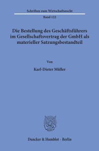 Cover Die Bestellung des Geschäftsführers im Gesellschaftsvertrag der GmbH als materieller Satzungsbestandteil