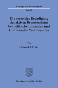 Cover Die vorzeitige Beendigung des aktiven Beamtenstatus bei politischen Beamten und kommunalen Wahlbeamten