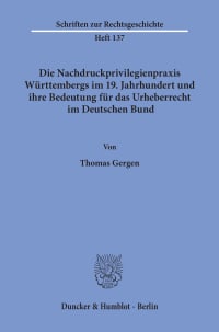 Cover Die Nachdruckprivilegienpraxis Württembergs im 19. Jahrhundert und ihre Bedeutung für das Urheberrecht im Deutschen Bund