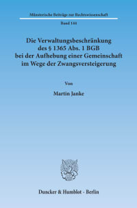 Cover Die Verwaltungsbeschränkung des § 1365 Abs. 1 BGB bei der Aufhebung einer Gemeinschaft im Wege der Zwangsversteigerung