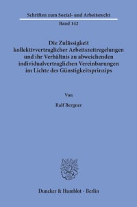 Cover Die Zulässigkeit kollektivvertraglicher Arbeitszeitregelungen und ihr Verhältnis zu abweichenden individualvertraglichen Vereinbarungen im Lichte des Günstigkeitsprinzips