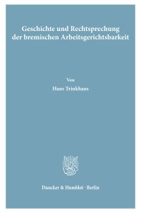 Cover Geschichte und Rechtsprechung der bremischen Arbeitsgerichtsbarkeit