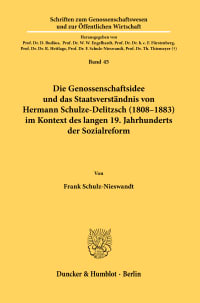 Cover Die Genossenschaftsidee und das Staatsverständnis von Hermann Schulze-Delitzsch (1808–1883) im Kontext des langen 19. Jahrhunderts der Sozialreform